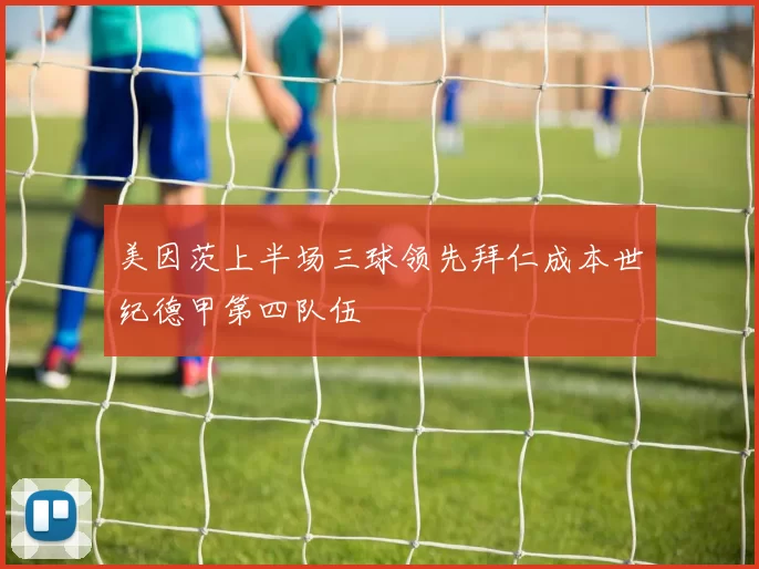美因茨上半场三球领先拜仁成本世纪德甲第四队伍