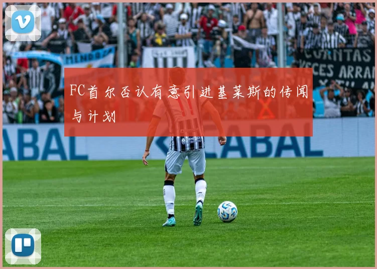 FC首尔否认有意引进基莱斯的传闻与计划